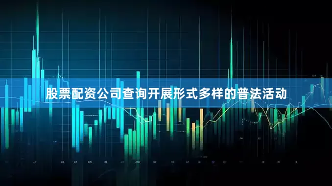 股票配资公司查询开展形式多样的普法活动