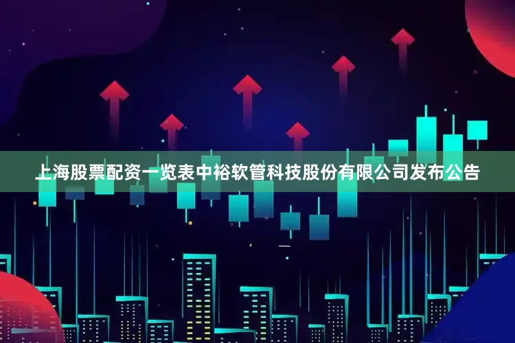 上海股票配资一览表中裕软管科技股份有限公司发布公告