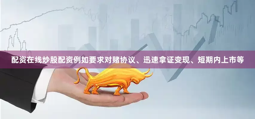 配资在线炒股配资例如要求对赌协议、迅速拿证变现、短期内上市等