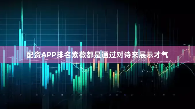 配资APP排名紫薇都是通过对诗来展示才气